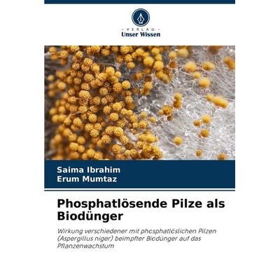 Phosphatlösende Pilze als Biodünger, Taschenbuch von Saima Ibrahim,Erum Mumtaz, Verlag Unser Wissen, 978-620-7-22450-0