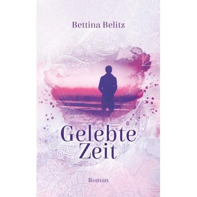 Gelebte Zeit, Taschenbuch von Bettina Belitz, BoD – Books on Demand, 978-3-7494-3526-5