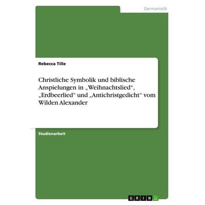 Christliche Symbolik und biblische Anspielungen in 'Weihnachtslied'; 'Erdbeerlied' und 'Antichristgedicht' vom Wilden Alexander, Taschenbuch von