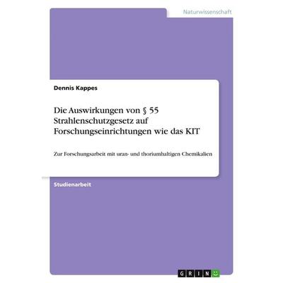Die Auswirkungen von § 55 Strahlenschutzgesetz auf Forschungseinrichtungen wie das KIT, Taschenbuch von Dennis Kappes, GRIN, 978-3-346-13895-8