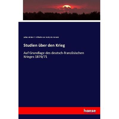 Studien über den Krieg, Taschenbuch von Julius Adrian F. Wilhelm Verdy du Vernois, Hansebooks, 978-3-7446-3502-8