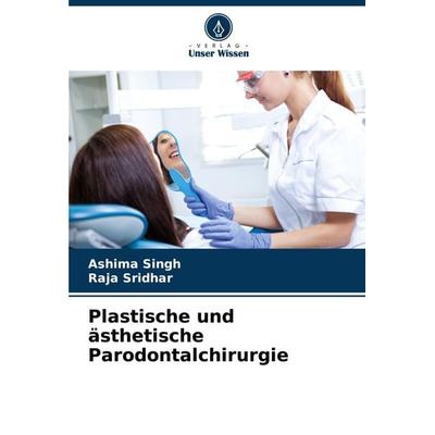 Plastische und ästhetische Parodontalchirurgie, Taschenbuch von Ashima Singh,Raja Sridhar, Verlag Unser Wissen, 978-620-7-91143-1