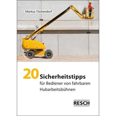 20 Sicherheitstipps für Bediener von fahrbaren Hubarbeitsbühnen, Geheftet von Markus Tischendorf, Resch-Verlag, 978-3-935197-75-5