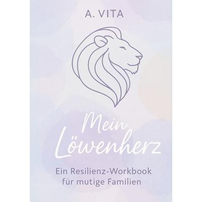 Mein Löwenherz: Ein Resilienz-Workbook für mutige Familien, Taschenbuch von Ava Vita, BoD – Books on Demand, 978-3-695-14387-0