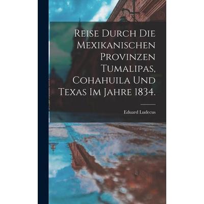 Reise durch die Mexikanischen Provinzen Tumalipas, Cohahuila und Texas im Jahre 1834., Gebundene Ausgabe von Eduard Ludecus, Hutson Street Press,