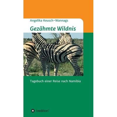 Gezähmte Wildnis, Gebundene Ausgabe von Angelika Keusch-Wannags, Tredition, 978-3-7469-5093-8