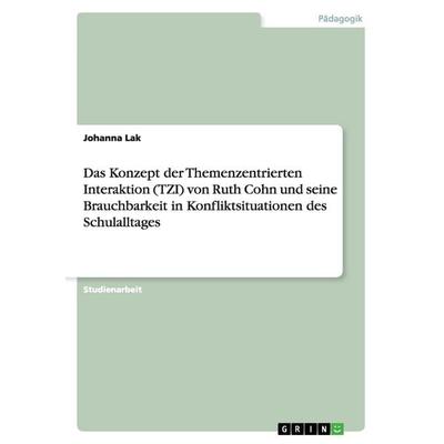 Das Konzept der Themenzentrierten Interaktion (TZI) von Ruth Cohn und seine Brauchbarkeit in Konfliktsituationen des Schulalltages, Taschenbuch von
