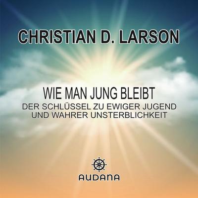 Christian Larson - Wie man jung bleibt - Christian Larson, Audio, 9783966250818