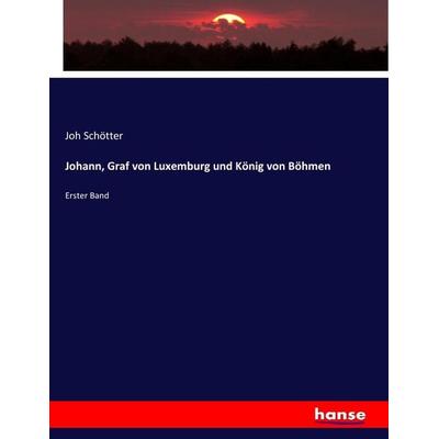 Johann, Graf von Luxemburg und König von Böhmen, Taschenbuch von Joh Schötter, Hansebooks, 978-3-7446-5030-4