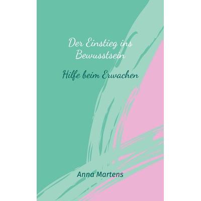 Der Einstieg ins Bewusstsein, Taschenbuch von Anna Martens, BoD – Books on Demand, 978-3-7562-5760-7