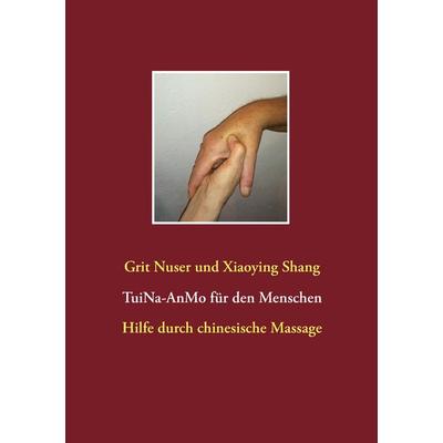 Tui Na für den Menschen, Taschenbuch von Grit Nuser,Xiaoying Shang, BoD – Books on Demand, 978-3-7431-7828-1
