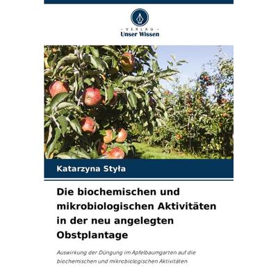 Die biochemischen und mikrobiologischen Aktivitäten in der neu angelegten Obstplantage, Taschenbuch von Katarzyna Sty¿a, Verlag Unser Wissen,