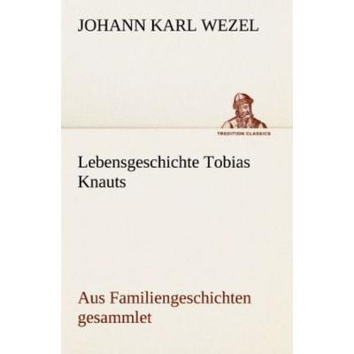 Lebensgeschichte Tobias Knauts, Taschenbuch von Johann Karl Wezel, Tredition, 978-3-8424-2179-0