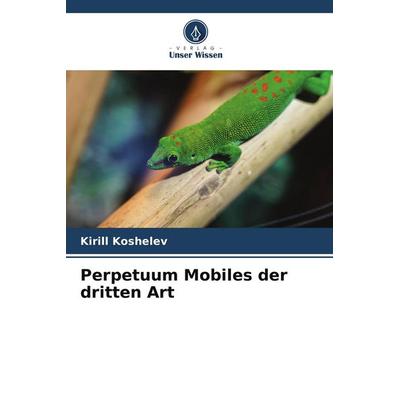 Perpetuum Mobiles der dritten Art, Taschenbuch von Kirill Koshelev, Verlag Unser Wissen, 978-620-7-76769-4