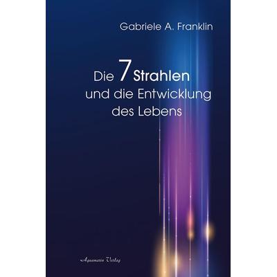 Die 7 Strahlen und die Entwicklung des Lebens, Taschenbuch von Gabrièle A. Franklin, Aquamarin, 978-3-89427-874-8