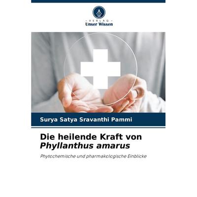 Die heilende Kraft von Phyllanthus amarus, Taschenbuch von Surya Satya Sravanthi Pammi, Verlag Unser Wissen, 978-620-8-70924-2