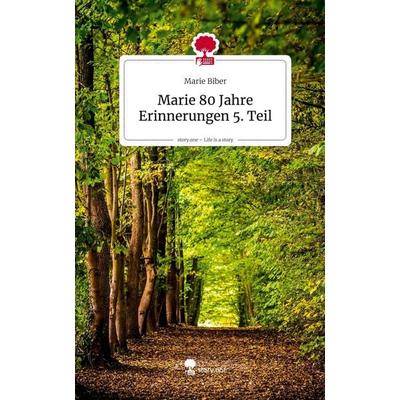 Marie 80 Jahre Erinnerungen 5. Teil. Life is a Story - story.one, Gebundene Ausgabe von Marie Biber, Storylution, 978-3-7118-0665-9