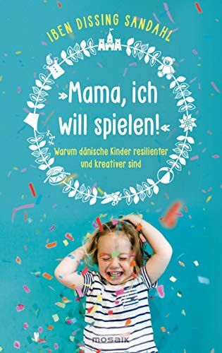 Sandahl, Iben Dissing - »Mama, ich will spielen!«: Warum dänische Kinder resilienter und kreativer sind - Preis vom 18.10.2026 19:22:15 h