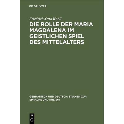Die Rolle der Maria Magdalena im geistlichen Spiel des Mittelalters, Gebundene Ausgabe von Friedrich-Otto Knoll, De Gruyter, 978-3-11-127400-3