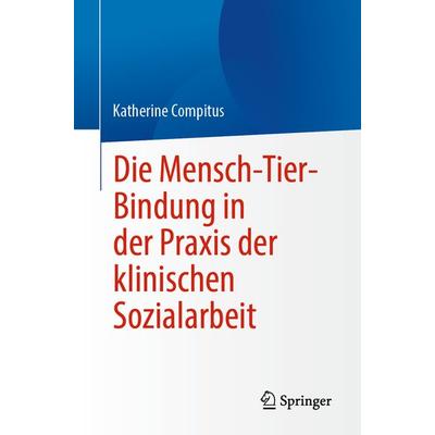 Die Mensch-Tier-Bindung in der Praxis der klinischen Sozialarbeit, Taschenbuch von Katherine Compitus, Springer, 978-3-031-41936-2