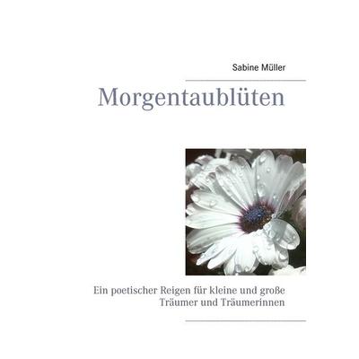 Morgentaublüten, Taschenbuch von Sabine Müller, BoD – Books on Demand, 978-3-7412-4085-0