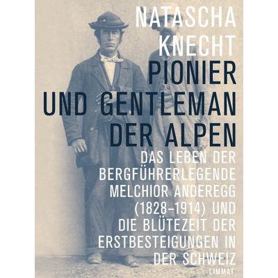 Pionier und Gentleman der Alpen, Gebundene Ausgabe von Natascha Knecht, Limmat, 978-3-85791-751-6