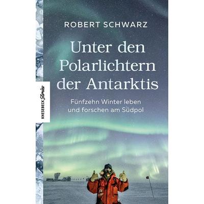 Unter den Polarlichtern der Antarktis, Gebundene Ausgabe von Robert Schwarz,Felicitas Mokler, Knesebeck, 978-3-95728-581-2