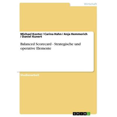 Balanced Scorecard - Strategische und operative Elemente, Taschenbuch von Michael Konter,Carina Hahn,Anja Hemmerich,Daniel Kunert, GRIN,