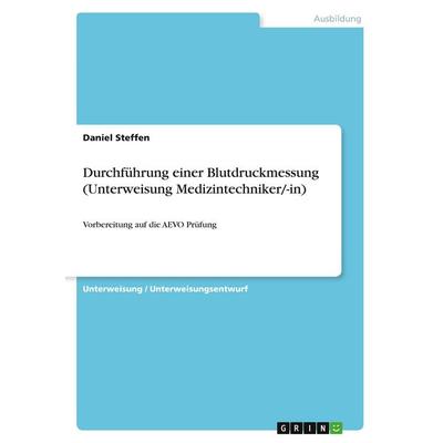 Durchführung einer Blutdruckmessung (Unterweisung Medizintechniker/-in), Taschenbuch von Daniel Steffen, GRIN, 978-3-346-46724-9