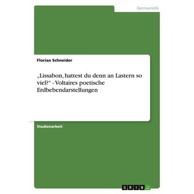 'Lissabon; hattest du denn an Lastern so viel?' - Voltaires poetische Erdbebendarstellungen, Taschenbuch von Florian Schneider, GRIN,