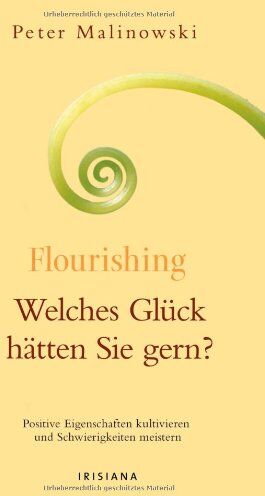 Peter Malinowski - Flourishing - Welches Glück hätten Sie gern?: Positive Eigenschaften kultivieren und Schwierigkeiten meistern - Preis vom 12.10.2026 11:37:12 h