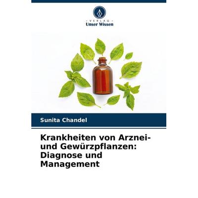 Krankheiten von Arznei- und Gewürzpflanzen: Diagnose und Management, Taschenbuch von Sunita Chandel, Verlag Unser Wissen, 978-620-7-14423-5