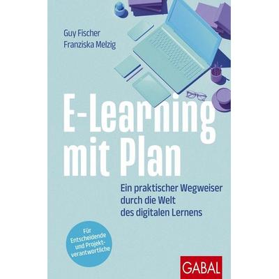 E-Learning mit Plan, Taschenbuch von Guy Fischer,Franziska Melzig, Gabal, 978-3-96739-256-2