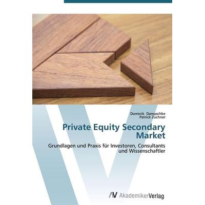 Private Equity Secondary Market, Taschenbuch von Dominik Damaschke,Patrick Züchner, AV Akademikerverlag, 978-3-639-44541-1