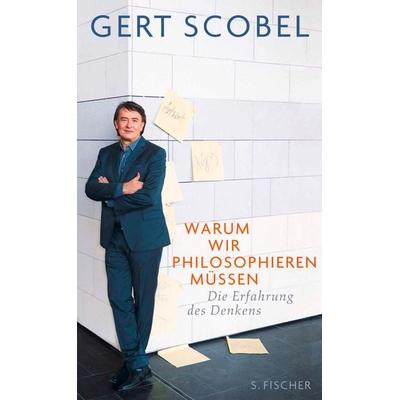 Warum wir philosophieren müssen, Gebundene Ausgabe von Gert Scobel, S. Fischer Verlag, 978-3-10-070215-9