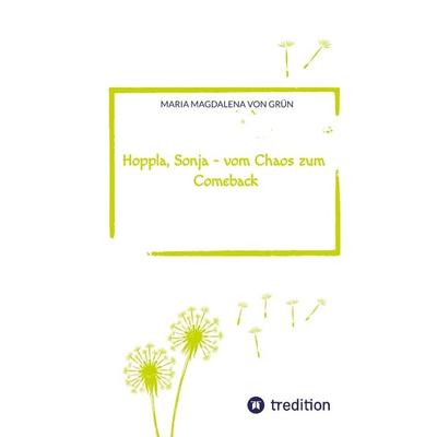Hoppla, Sonja - vom Chaos zum Comeback, Taschenbuch von Maria Magdalena Grün, Tredition, 978-3-384-60980-9