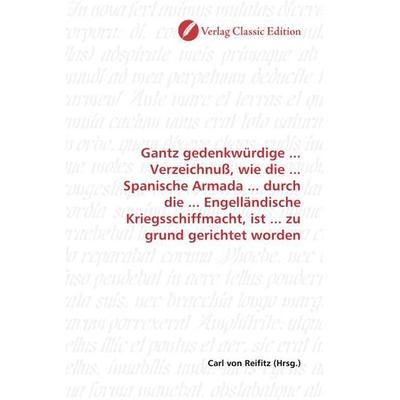 Gantz gedenkwürdige ... Verzeichnuß, wie die ... Spanische Armada ... durch die ... Engelländische Kriegsschiffmacht, ist ... zu grund gerichtet
