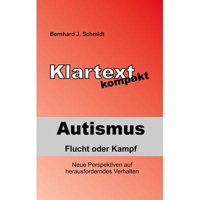 Autismus - Flucht oder Kampf, Taschenbuch von Bernhard J. Schmidt, BoD – Books on Demand, 978-3-7481-0838-2
