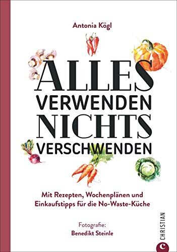Antonia Kögl - Ratgeber: Alles verwenden. Nichts verschwenden. Mit Rezepten, Wochenplänen und Einkaufstipps für die No-Waste-Küche. Tipps für Vorratshaltung und Aufbewahrung. - Preis vom 09.10.2026 07:28:09 h