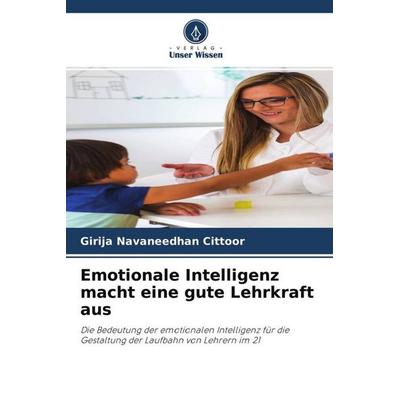 Emotionale Intelligenz macht eine gute Lehrkraft aus, Taschenbuch von Girija Navaneedhan Cittoor, Verlag Unser Wissen, 978-620-4-51149-8