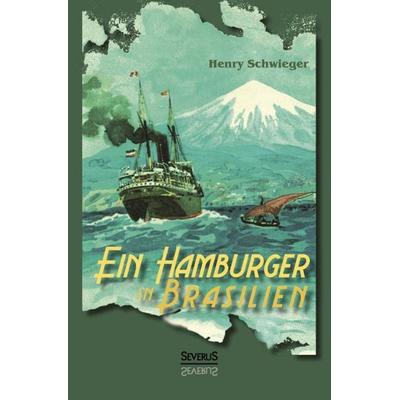 Schwieger, H: Hamburger in Brasilien, Gebundene Ausgabe von Henry Schwieger, Severus Verlag, 978-3-95801-359-9