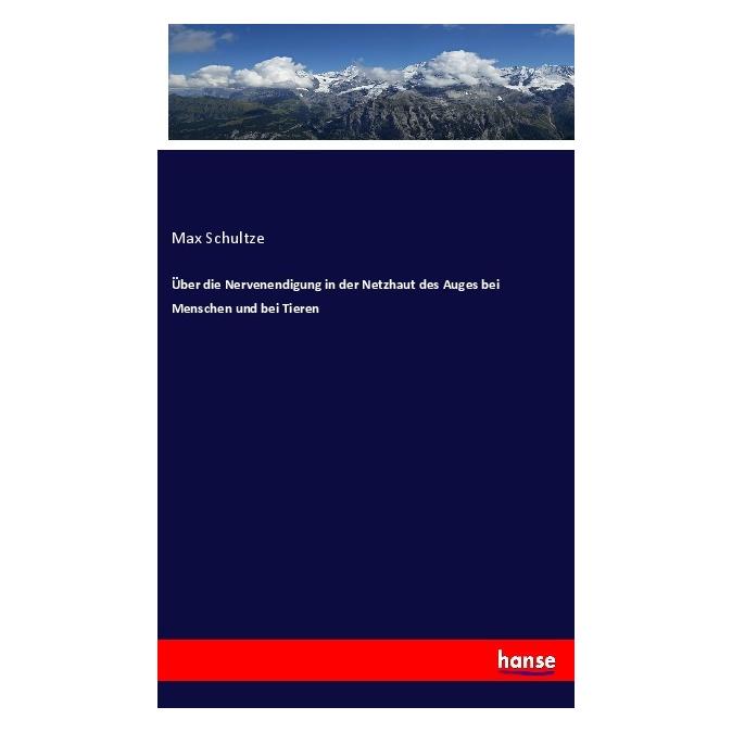 Hansebooks Über die Nervenendigung in der Netzhaut des Auges bei Menschen und bei Tieren (Deutsch, Softcover, Max Schultze) (56088219)