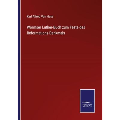 Wormser Luther-Buch zum Feste des Reformations-Denkmals, Taschenbuch von Karl Alfred Hase, BoD - Books on Demand, 978-3-7525-1976-1