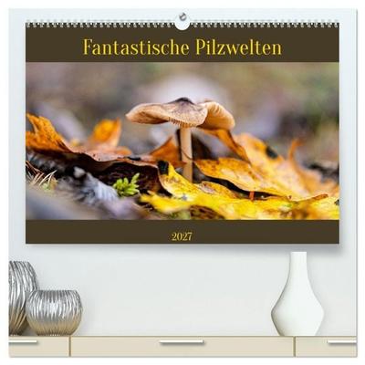 Fantastische Pilzwelten (hochwertiger Premium Wandkalender 2027 DIN A2 quer), Kunstdruck in Hochglanz