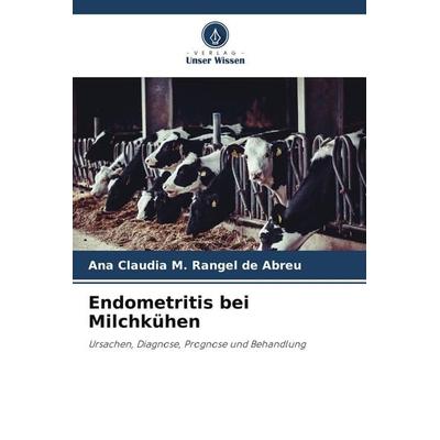 Endometritis bei Milchkühen, Taschenbuch von Ana Claudia M. Rangel de Abreu, Verlag Unser Wissen, 978-620-8-20559-1