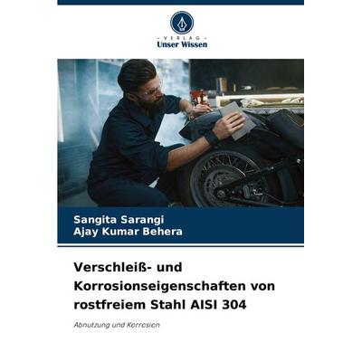 Verschleiß- und Korrosionseigenschaften von rostfreiem Stahl AISI 304, Taschenbuch von Sangita Sarangi,Ajay Kumar Behera, Verlag Unser Wissen,