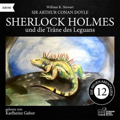 Sherlock Holmes und die Träne des Leguans (Die neuen Abenteuer, Folge 12) - Arthur Conan Doyle,William K. Stewart, Audio, 9783711958419