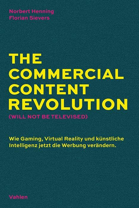 Norbert Henning - The Commercial Content Revolution (Will Not Be Televised): Wie Gaming, Virtual Reality und künstliche Intelligenz jetzt die Werbung verändern - Preis vom 30.09.2026 09:01:18 h
