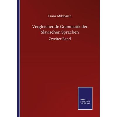 Vergleichende Grammatik der Slavischen Sprachen, Taschenbuch von Franz Miklosich, BoD - Books on Demand, 978-3-7525-1222-9
