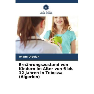 Ernährungszustand von Kindern im Alter von 6 bis 12 Jahren in Tebessa (Algerien), Taschenbuch von Imane Djoulah,Salima Taleb,Afef Ferrag, Verlag Unser